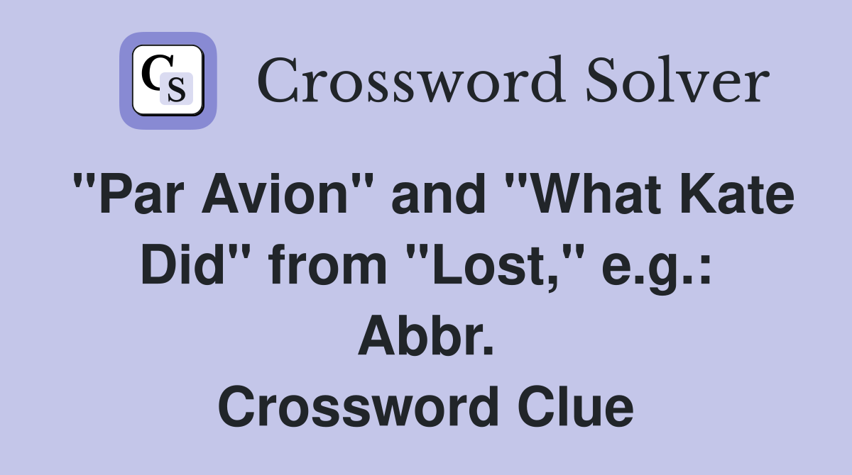 "Par Avion" and "What Kate Did" from "Lost," e.g. Abbr. Crossword